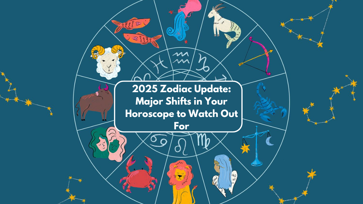 2025 Zodiac Update: Major Shifts in Your Horoscope to Watch Out For