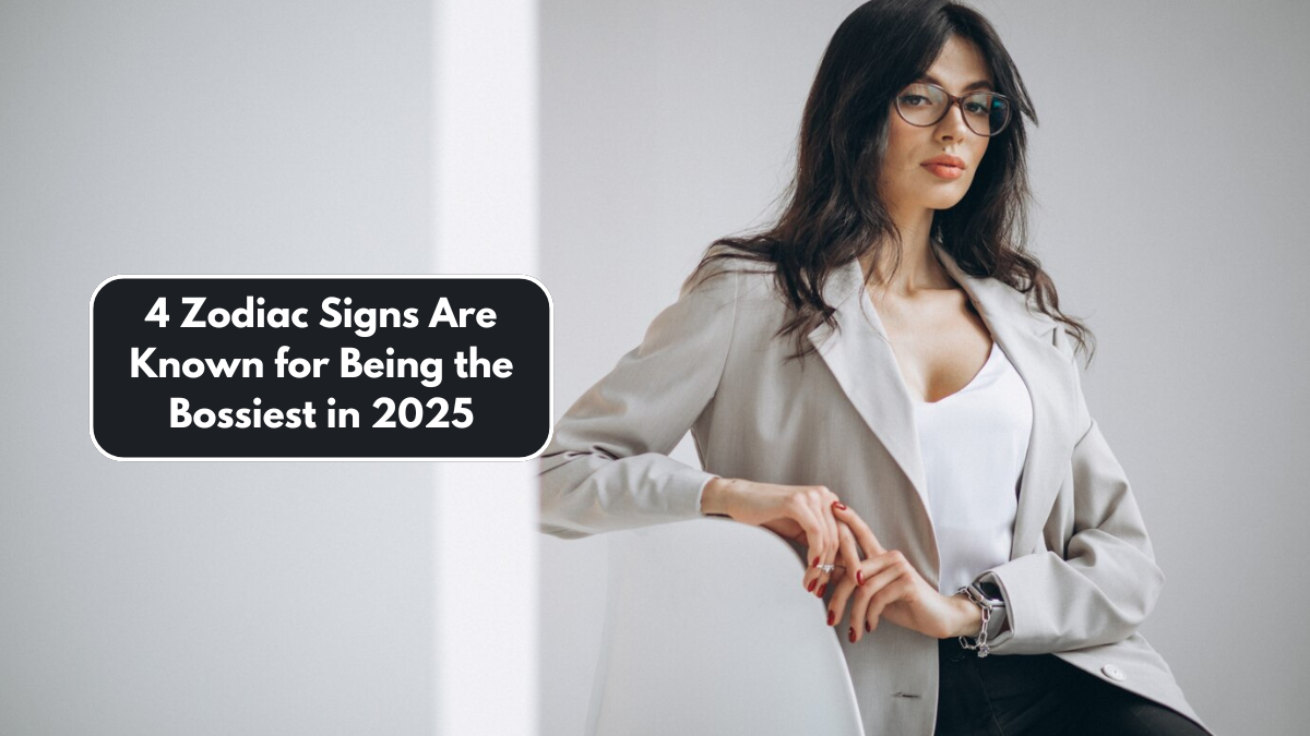 4 Zodiac Signs Are Known for Being the Bossiest in 2025