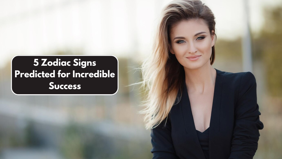 5 Zodiac Signs Predicted for Incredible Success