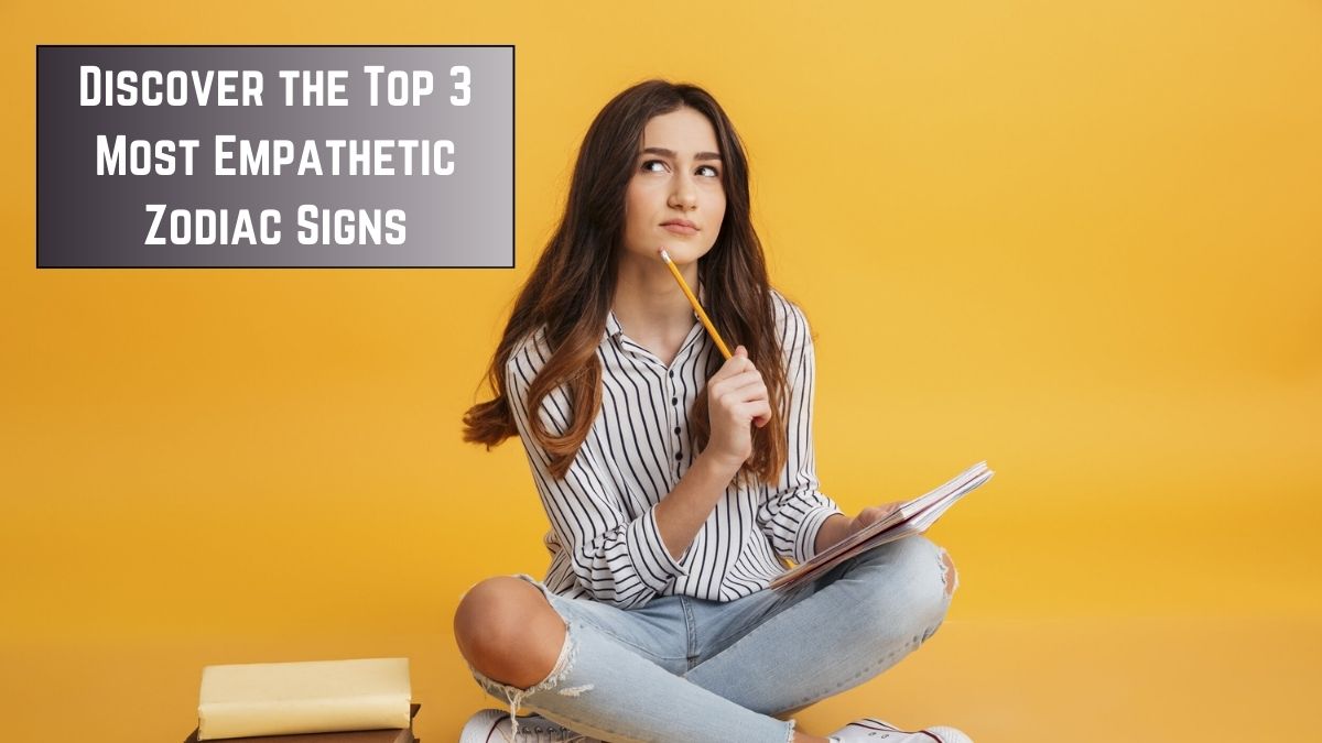 Discover the Top 3 Most Empathetic Zodiac Signs