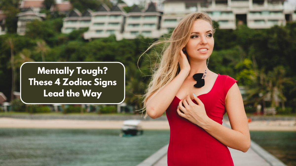 Mentally Tough? These 4 Zodiac Signs Lead the Way