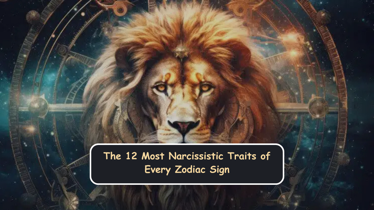 The 12 Most Narcissistic Traits of Every Zodiac Sign