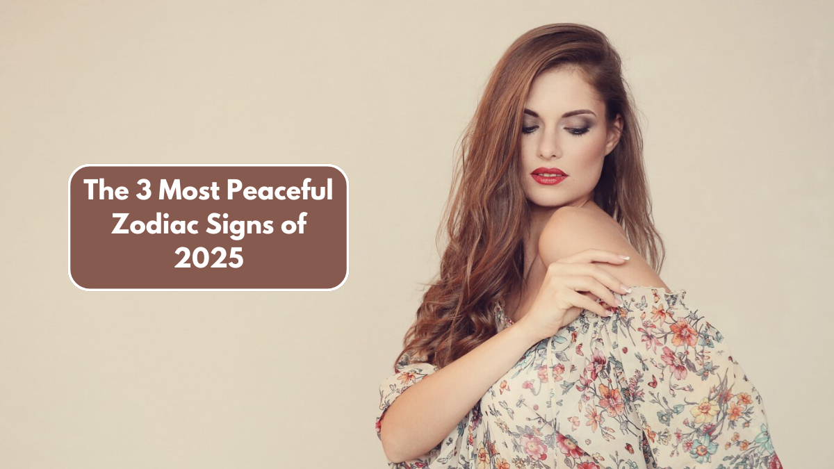 The 3 Most Peaceful Zodiac Signs of 2025