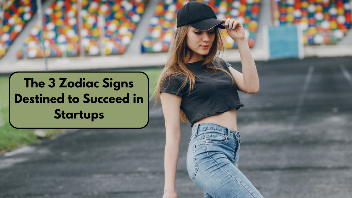 The 3 Zodiac Signs Destined to Succeed in Startups