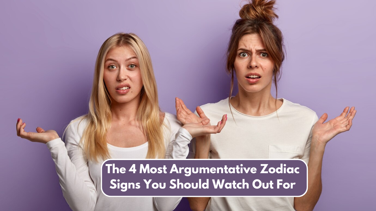 The 4 Most Argumentative Zodiac Signs You Should Watch Out For