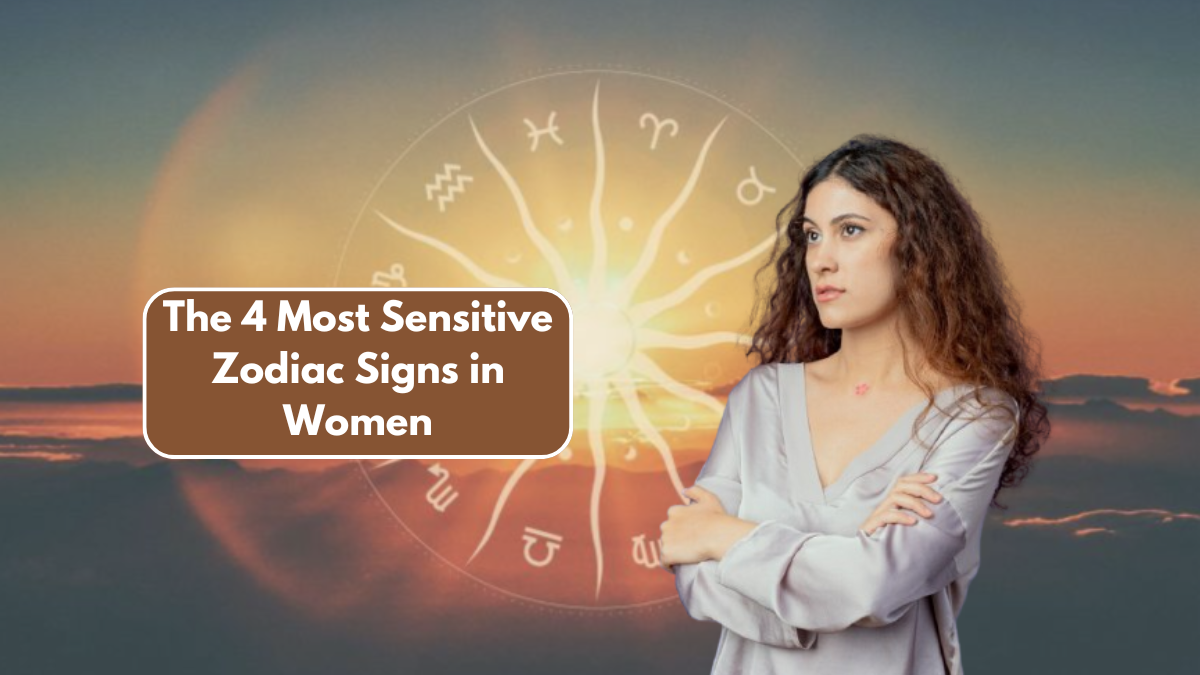 The 4 Most Sensitive Zodiac Signs in Women