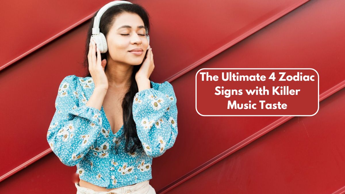 The Ultimate 4 Zodiac Signs with Killer Music Taste