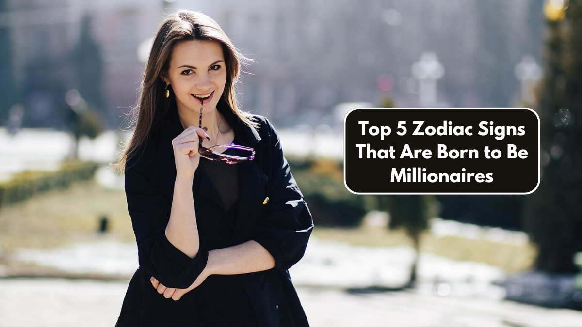 Top 5 Zodiac Signs That Are Born to Be Millionaires