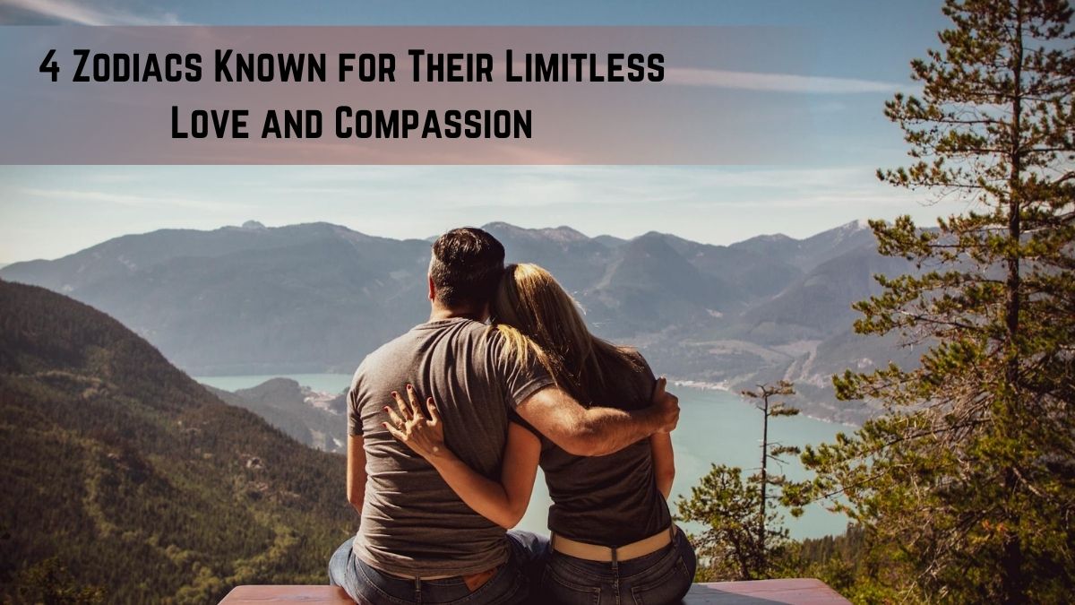 4 Zodiacs Known for Their Limitless Love and Compassion